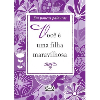 Você é Uma Filha Maravilhosa - Em Poucas Palavras