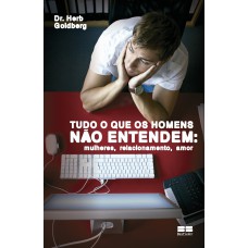 Tudo o que os homens não entendem: mulheres, relacionamento, amor: Mulheres, relacionamento, amor