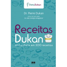 Receitas Dukan: Minha Dieta Em 300 Receitas: Minha Dieta Em 300 Receitas