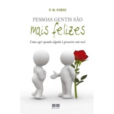 Pessoas Gentis São Mais Felizes: Como Agir Quando Alguém é Grosseiro Com Você: Como Agir Quando Alguém é Grosseiro Com Você