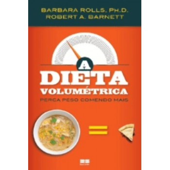 A Dieta Volumétrica: Perca Peso Comendo Mais: Perca Peso Comendo Mais