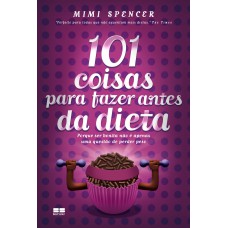 101 Coisas Para Fazer Antes Da Dieta: Porque Ser Bonita Não é Apenas Uma Questão De Perder Peso