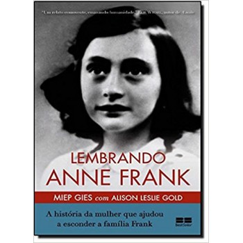 Lembrando Anne Frank: A história da mulher que ajudou a esconder a família Frank: A história da mulher que ajudou a esconder a família Frank