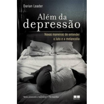 Além Da Depressão - Novas Maneiras De Entender O Luto E A Melancolia: Novas Maneiras De Entender O Luto E A Melancolia