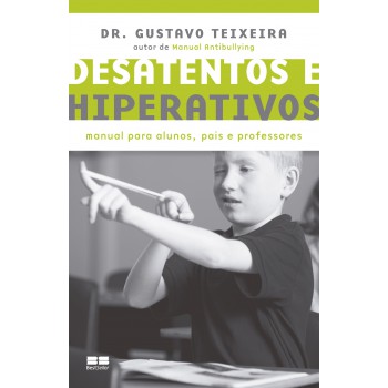 Desatentos E Hiperativos: Manual Para Alunos, Pais E Professores