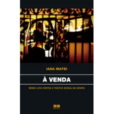 à Venda: Minha Luta Contra O Tráfico Sexual Na Europa: Minha Luta Contra O Tráfico Sexual Na Europa