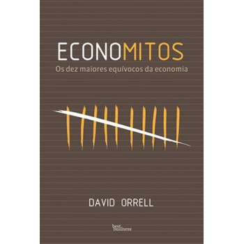 Economitos: Os Dez Maiores Equívocos Da Economia: Os Dez Maiores Equívocos Da Economia