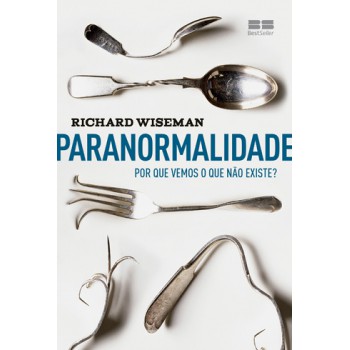 Paranormalidade: Por Que Vemos O Que Não Existe: Por Que Vemos O Que Não Existe