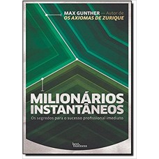 Milionários Instantâneos: Os Segredos Para O Sucesso Profissional Imediato: Os Segredos Para O Sucesso Profissional Imediato