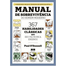 Manual De Sobrevivência Do Homem Moderno: 367 Habilidades Clássicas Que Seu Pai Nunca Ensionou: 367 Habilidades Clássicas Que Seu Pai Nunca Ensionou