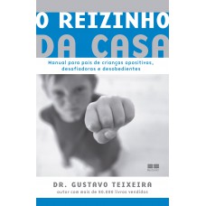 O Reizinho Da Casa: Manual Para Crianças Opositivas, Desafiadoras E Desobedientes