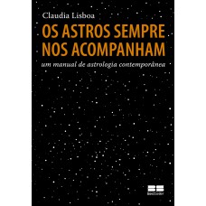 Os astros sempre nos acompanham: Um manual de astrologia contemporânea