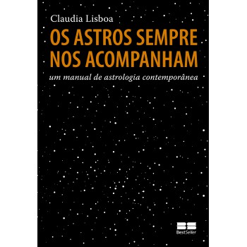 Os astros sempre nos acompanham: Um manual de astrologia contemporânea