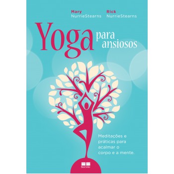 Yoga Para Ansiosos: Meditações E Práticas Para Acalmar O Corpo E A Mente: Meditações E Práticas Para Acalmar O Corpo E A Mente