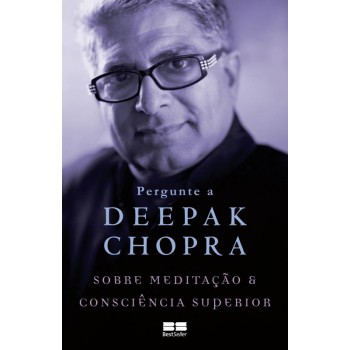 Pergunte A Deepak Chopra Sobre Meditação E Consciência Superior