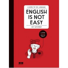 English Is Not Easy: A Guide To The Language: A Guide To The Language