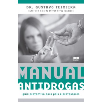 Manual Antidrogas: Guia Preventivo Para Pais E Professores: Guia Preventivo Para Pais E Professores