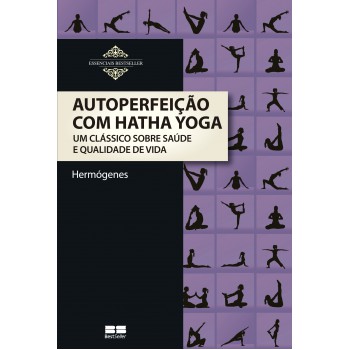 Autoperfeição Com Hatha Yoga: Um Clássico Sobre Saúde E Qualidade De Vida