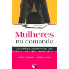 Mulheres No Comando: Como Liderar Sem Descer Do Salto: Como Liderar Sem Descer Do Salto