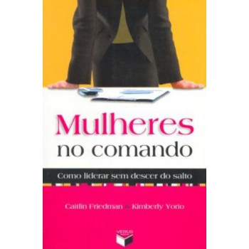 Mulheres No Comando: Como Liderar Sem Descer Do Salto: Como Liderar Sem Descer Do Salto