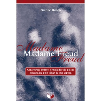 Madame Freud: Um Retrato íntimo E Revelador Do Pai Da Psicanálise Pelo Olhar De Sua Esposa