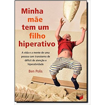 Minha Mãe Tem Um Filho Hiperativo: A Vida E A Mente De Uma Pessoa Com Transtorno De Déficit De Atenção E Hiperatividade: A Vida E A Mente De Uma Pessoa Com Transtorno De Déficit De Atenção E Hiperatividade