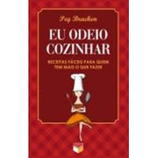 Eu Odeio Cozinhar - Receitas Fáceis Para Quem Tem Mais O Que Fazer: Receitas Fáceis Para Quem Tem Mais O Que Fazer