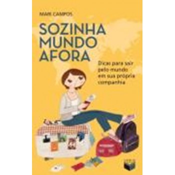 Sozinha Mundo Afora: Dicas Para Sair Pelo Mundo Em Sua Própria Companhia: Dicas Para Sair Pelo Mundo Em Sua Própria Companhia