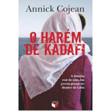 O Harém De Kadafi: A História Real De Uma Das Jovens Presas Do Ditador Da Líbia: A História Real De Uma Das Jovens Presas Do Ditador Da Líbia