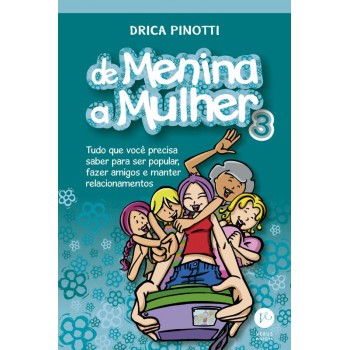 De Menina A Mulher 3: Tudo O Que Você Precisa Saber Para Ser Popular, Fazer Amigos E Manter Relacionamentos: Tudo O Que Você Precisa Saber Para Ser Popular, Fazer Amigos E Manter Relacionamentos