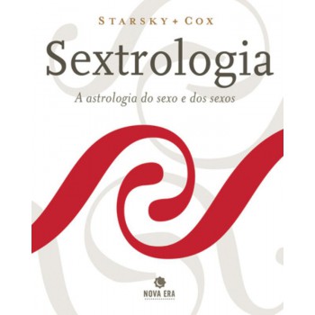 Sextrologia: A Astrologia Do Sexo E Dos Sexos: A Astrologia Do Sexo E Dos Sexos