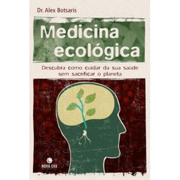 Medicina Ecológica: Descubra Como Cuidar De Sua Saúde Sem Sacrificar O Planeta: Descubra Como Cuidar De Sua Saúde Sem Sacrificar O Planeta