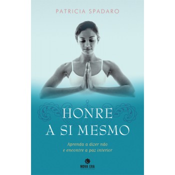 Honre A Si Mesmo: Aprenda A Dizer Não E Encontre A Paz Interior: Aprenda A Dizer Não E Encontre A Paz Interior