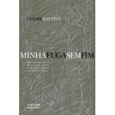 Minha Fuga Sem Fim: Dos Anos De Chumbo Na Itália, De Leis Ao Revés Na França, Ao Inferno Do Cárcere No Brasil