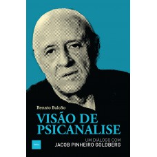 Visão De Psicanálise: Um Diálogo Com Jacob Pinheiro Goldberg