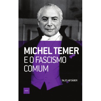 Michel Temer E O Fascismo Comum