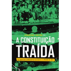 A Constituição Traída: Da Abertura Democrática Ao Golpe E à Prisão De Lula