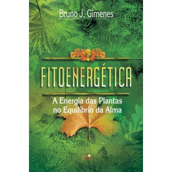 Fitoenergética: A Energia Das Plantas No Equilíbrio Da Alma