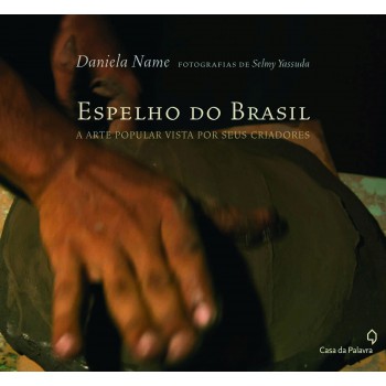 Espelho Do Brasil: A Arte Popular Vista Por Seus Criadores