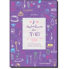 Sabedoria Das Avós - Dicas Eternas Para Facilitar Seu Dia A Dia