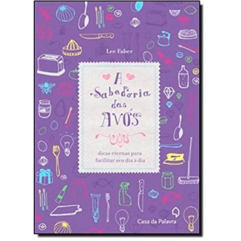 Sabedoria Das Avós - Dicas Eternas Para Facilitar Seu Dia A Dia