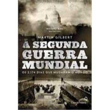 A Segunda Guerra Mundial: Os 2.174 Dias Que Mudaram O Mundo