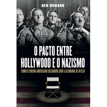 O Pacto Entre Hollywood E O Nazismo: Como O Cinema Americano Colaborou Com A Alemanha De Hitler