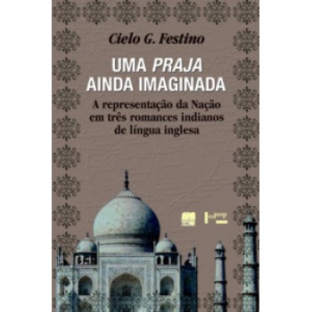 Uma Praja Ainda Imaginada: A Representação Da Nação Em Três Romances Indianos De Língua Inglesa