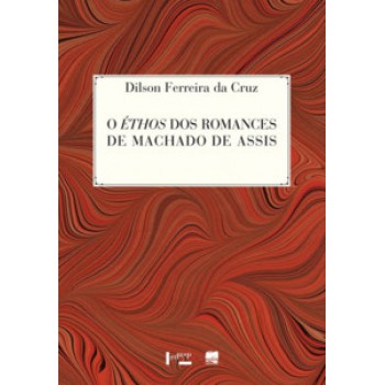 O éthos Dos Romances De Machado De Assis