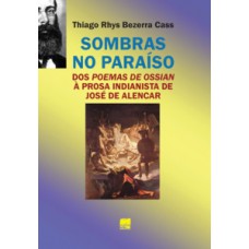 Sombras No Paraíso: Dos Poemas De Ossian à Prosa Indianista De José De Alencar