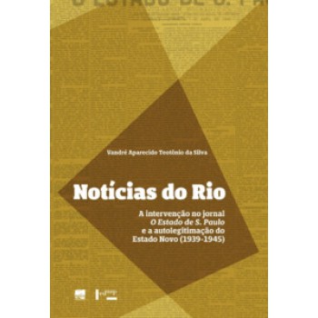 Notícias Do Rio: A Intervenção No Jornal O Estado De S. Paulo E A Autolegitimação Do Estado Novo (1939-1945)