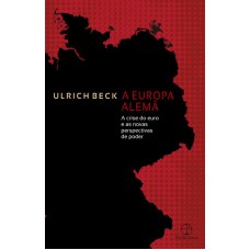 A Europa Alemã: A Crise Do Euro E As Novas Perspectivas De Poder: A Crise Do Euro E As Novas Perspectivas De Poder