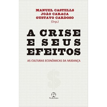 A Crise E Seus Efeitos: As Culturas Econômicas Da Mudança: As Culturas Econômicas Da Mudança