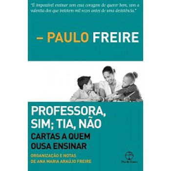 Professora, sim; tia, não: Cartas a quem ousa ensinar